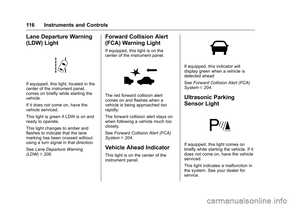 CHEVROLET SONIC 2017 2.G Owners Manual Chevrolet Sonic Owner Manual (GMNA-Localizing-U.S./Canada-10122660) -2017 - crc - 5/13/16
116 Instruments and Controls
Lane Departure Warning
(LDW) Light
If equipped, this light, located in thecenter CHEVROLET SONIC 2017 2.G Owners Manual Chevrolet Sonic Owner Manual (GMNA-Localizing-U.S./Canada-10122660) -2017 - crc - 5/13/16
116 Instruments and Controls
Lane Departure Warning
(LDW) Light
If equipped, this light, located in thecenter