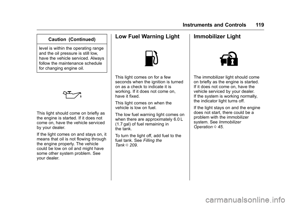 CHEVROLET SONIC 2017 2.G Owners Manual Chevrolet Sonic Owner Manual (GMNA-Localizing-U.S./Canada-10122660) -2017 - crc - 5/13/16
Instruments and Controls 119
Caution (Continued)
level is within the operating range
and the oil pressure is s