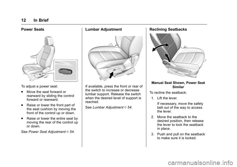 CHEVROLET SONIC 2017 2.G User Guide Chevrolet Sonic Owner Manual (GMNA-Localizing-U.S./Canada-10122660) -2017 - crc - 5/13/16
12 In Brief
Power Seats
To a d j u s t a p o w e r s e a t :
.Move the seat forward orrearward by sliding the CHEVROLET SONIC 2017 2.G User Guide Chevrolet Sonic Owner Manual (GMNA-Localizing-U.S./Canada-10122660) -2017 - crc - 5/13/16
12 In Brief
Power Seats
To a d j u s t a p o w e r s e a t :
.Move the seat forward orrearward by sliding the