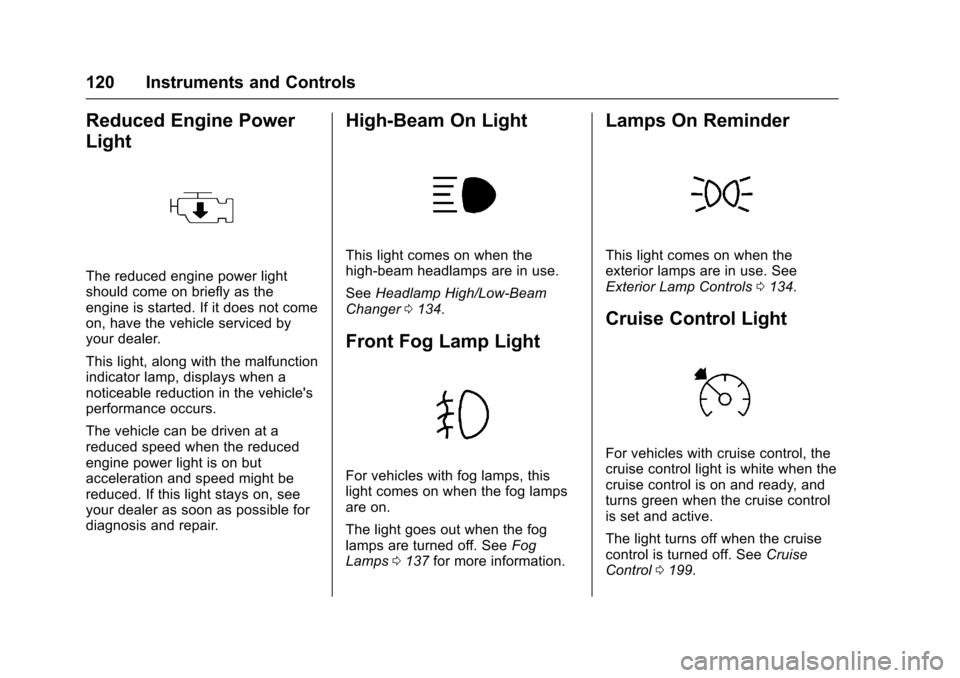 CHEVROLET SONIC 2017 2.G Owners Manual Chevrolet Sonic Owner Manual (GMNA-Localizing-U.S./Canada-10122660) -2017 - crc - 5/13/16
120 Instruments and Controls
Reduced Engine Power
Light
The reduced engine power lightshould come on briefly a