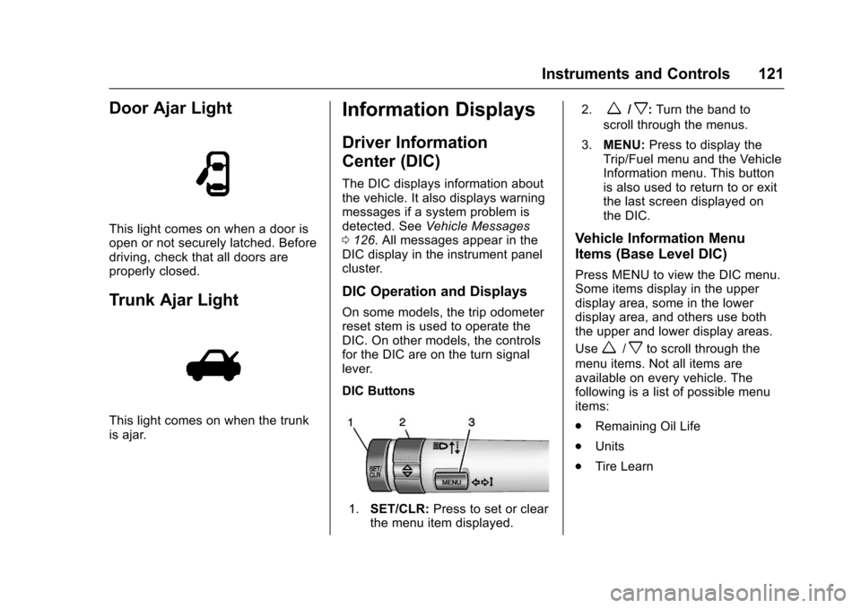 CHEVROLET SONIC 2017 2.G Owners Manual Chevrolet Sonic Owner Manual (GMNA-Localizing-U.S./Canada-10122660) -2017 - crc - 5/13/16
Instruments and Controls 121
Door Ajar Light
This light comes on when a door isopen or not securely latched. B CHEVROLET SONIC 2017 2.G Owners Manual Chevrolet Sonic Owner Manual (GMNA-Localizing-U.S./Canada-10122660) -2017 - crc - 5/13/16
Instruments and Controls 121
Door Ajar Light
This light comes on when a door isopen or not securely latched. B