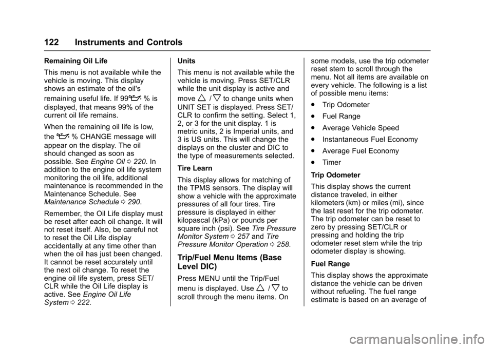 CHEVROLET SONIC 2017 2.G Owners Manual Chevrolet Sonic Owner Manual (GMNA-Localizing-U.S./Canada-10122660) -2017 - crc - 5/13/16
122 Instruments and Controls
Remaining Oil Life
This menu is not available while thevehicle is moving. This di