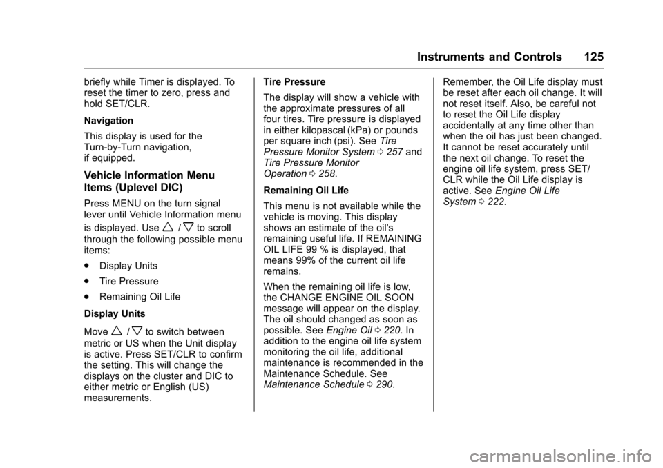 CHEVROLET SONIC 2017 2.G Owners Manual Chevrolet Sonic Owner Manual (GMNA-Localizing-U.S./Canada-10122660) -2017 - crc - 5/13/16
Instruments and Controls 125
briefly while Timer is displayed. Toreset the timer to zero, press andhold SET/CL CHEVROLET SONIC 2017 2.G Owners Manual Chevrolet Sonic Owner Manual (GMNA-Localizing-U.S./Canada-10122660) -2017 - crc - 5/13/16
Instruments and Controls 125
briefly while Timer is displayed. Toreset the timer to zero, press andhold SET/CL