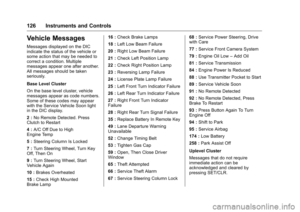 CHEVROLET SONIC 2017 2.G Owners Manual Chevrolet Sonic Owner Manual (GMNA-Localizing-U.S./Canada-10122660) -2017 - crc - 5/13/16
126 Instruments and Controls
Vehicle Messages
Messages displayed on the DICindicate the status of the vehicle CHEVROLET SONIC 2017 2.G Owners Manual Chevrolet Sonic Owner Manual (GMNA-Localizing-U.S./Canada-10122660) -2017 - crc - 5/13/16
126 Instruments and Controls
Vehicle Messages
Messages displayed on the DICindicate the status of the vehicle
