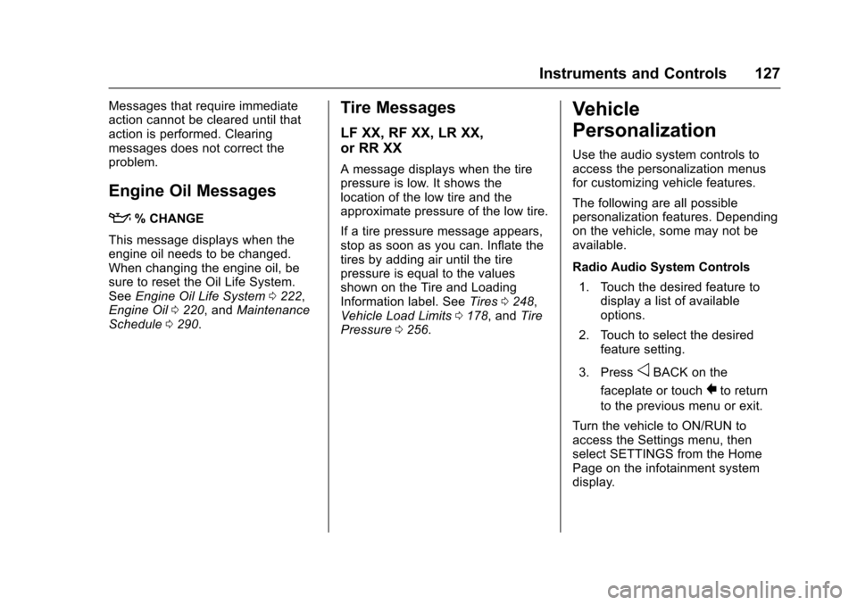 CHEVROLET SONIC 2017 2.G Owners Manual Chevrolet Sonic Owner Manual (GMNA-Localizing-U.S./Canada-10122660) -2017 - crc - 5/13/16
Instruments and Controls 127
Messages that require immediateaction cannot be cleared until thataction is perfo