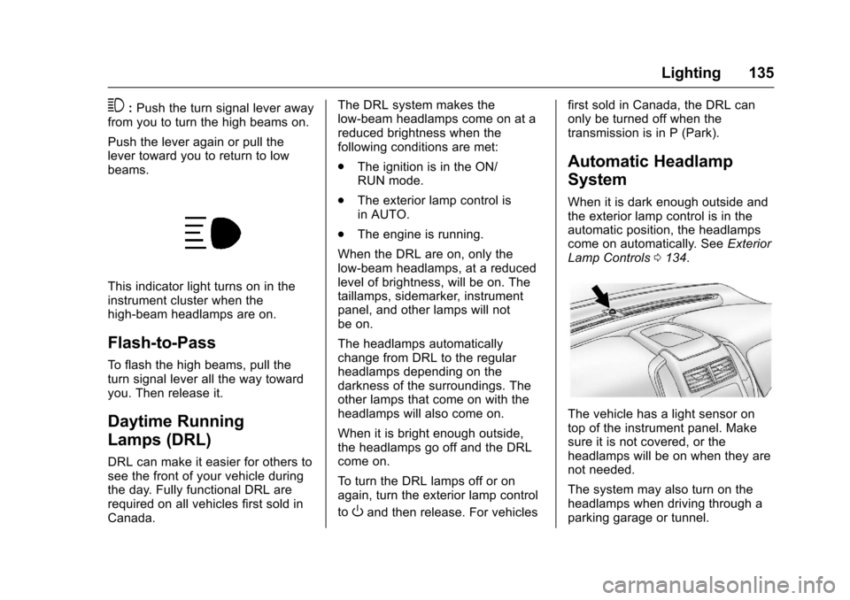 CHEVROLET SONIC 2017 2.G Owners Manual Chevrolet Sonic Owner Manual (GMNA-Localizing-U.S./Canada-10122660) -2017 - crc - 5/13/16
Lighting 135
3:Push the turn signal lever awayfrom you to turn the high beams on.
Push the lever again or pull