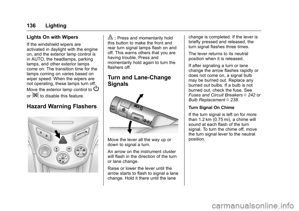 CHEVROLET SONIC 2017 2.G Owners Manual Chevrolet Sonic Owner Manual (GMNA-Localizing-U.S./Canada-10122660) -2017 - crc - 5/13/16
136 Lighting
Lights On with Wipers
If the windshield wipers areactivated in daylight with the engineon, and th CHEVROLET SONIC 2017 2.G Owners Manual Chevrolet Sonic Owner Manual (GMNA-Localizing-U.S./Canada-10122660) -2017 - crc - 5/13/16
136 Lighting
Lights On with Wipers
If the windshield wipers areactivated in daylight with the engineon, and th