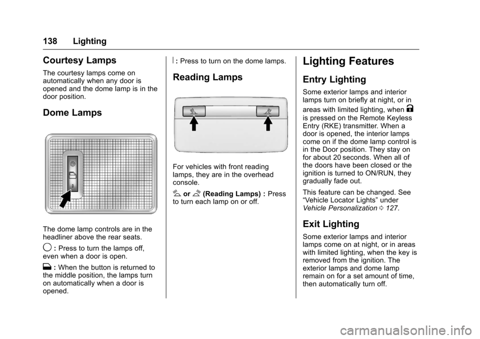 CHEVROLET SONIC 2017 2.G Owners Manual Chevrolet Sonic Owner Manual (GMNA-Localizing-U.S./Canada-10122660) -2017 - crc - 5/13/16
138 Lighting
Courtesy Lamps
The courtesy lamps come onautomatically when any door isopened and the dome lamp i CHEVROLET SONIC 2017 2.G Owners Manual Chevrolet Sonic Owner Manual (GMNA-Localizing-U.S./Canada-10122660) -2017 - crc - 5/13/16
138 Lighting
Courtesy Lamps
The courtesy lamps come onautomatically when any door isopened and the dome lamp i