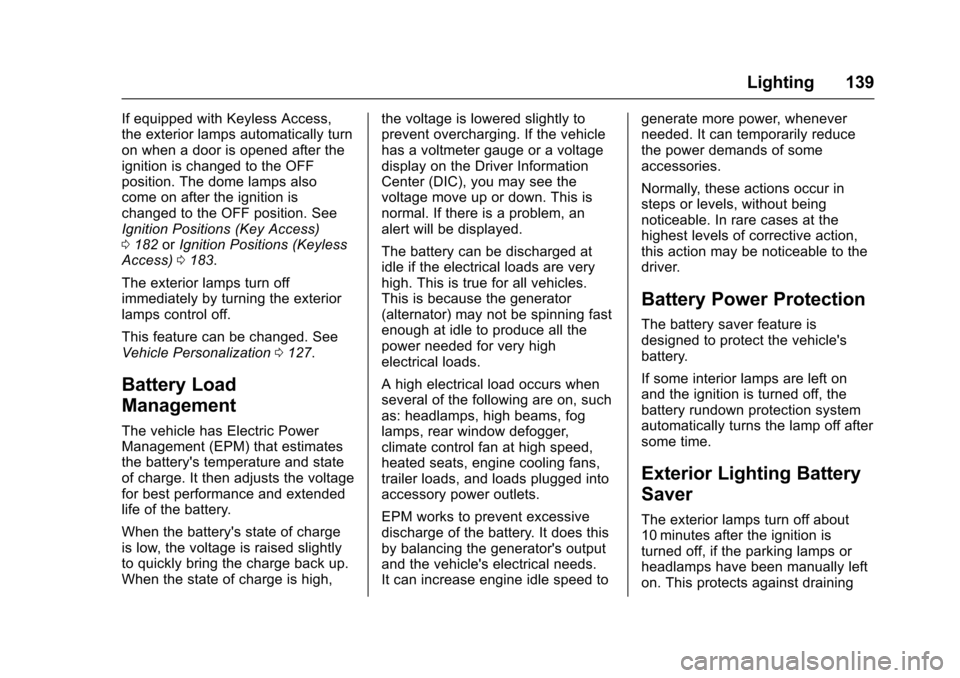 CHEVROLET SONIC 2017 2.G Owners Manual Chevrolet Sonic Owner Manual (GMNA-Localizing-U.S./Canada-10122660) -2017 - crc - 5/13/16
Lighting 139
If equipped with Keyless Access,the exterior lamps automatically turnon when a door is opened aft