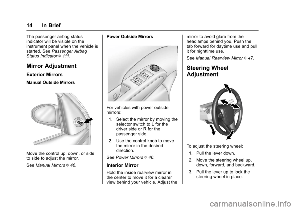 CHEVROLET SONIC 2017 2.G User Guide Chevrolet Sonic Owner Manual (GMNA-Localizing-U.S./Canada-10122660) -2017 - crc - 5/13/16
14 In Brief
The passenger airbag statusindicator will be visible on theinstrument panel when the vehicle issta CHEVROLET SONIC 2017 2.G User Guide Chevrolet Sonic Owner Manual (GMNA-Localizing-U.S./Canada-10122660) -2017 - crc - 5/13/16
14 In Brief
The passenger airbag statusindicator will be visible on theinstrument panel when the vehicle issta