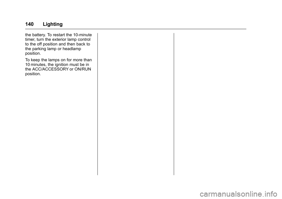 CHEVROLET SONIC 2017 2.G Owners Manual Chevrolet Sonic Owner Manual (GMNA-Localizing-U.S./Canada-10122660) -2017 - crc - 5/13/16
140 Lighting
the battery. To restart the 10-minutetimer, turn the exterior lamp controlto the off position and CHEVROLET SONIC 2017 2.G Owners Manual Chevrolet Sonic Owner Manual (GMNA-Localizing-U.S./Canada-10122660) -2017 - crc - 5/13/16
140 Lighting
the battery. To restart the 10-minutetimer, turn the exterior lamp controlto the off position and