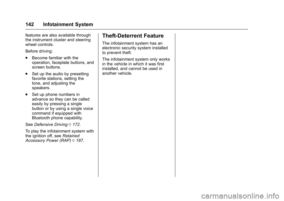 CHEVROLET SONIC 2017 2.G Owners Manual Chevrolet Sonic Owner Manual (GMNA-Localizing-U.S./Canada-10122660) -2017 - crc - 5/13/16
142 Infotainment System
features are also available throughthe instrument cluster and steeringwheel controls.
