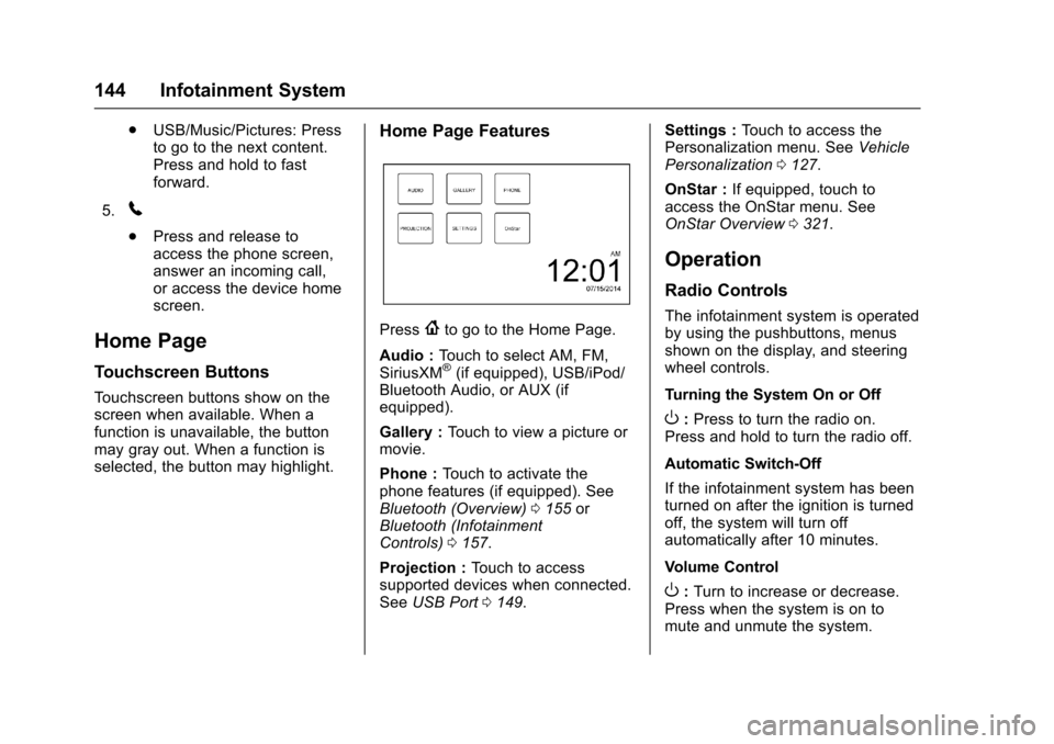 CHEVROLET SONIC 2017 2.G Owners Manual Chevrolet Sonic Owner Manual (GMNA-Localizing-U.S./Canada-10122660) -2017 - crc - 5/13/16
144 Infotainment System
.USB/Music/Pictures: Pressto go to the next content.Press and hold to fastforward.
5.5