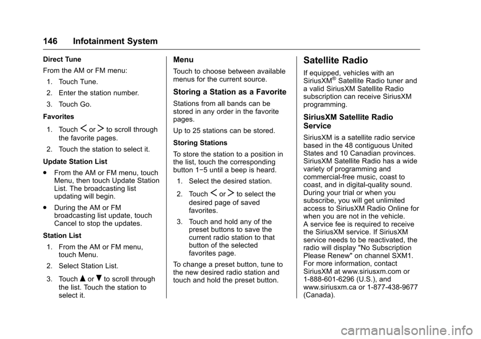 CHEVROLET SONIC 2017 2.G Owners Manual Chevrolet Sonic Owner Manual (GMNA-Localizing-U.S./Canada-10122660) -2017 - crc - 5/13/16
146 Infotainment System
Direct Tune
From the AM or FM menu:
1. Touch Tune.
2. Enter the station number.
3. Tou