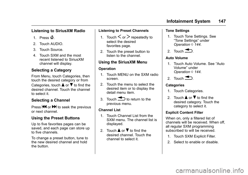 CHEVROLET SONIC 2017 2.G Owners Manual Chevrolet Sonic Owner Manual (GMNA-Localizing-U.S./Canada-10122660) -2017 - crc - 5/13/16
Infotainment System 147
Listening to SiriusXM Radio
1. Press{.
2. Touch AUDIO.
3. Touch Source.
4. Touch SXM a