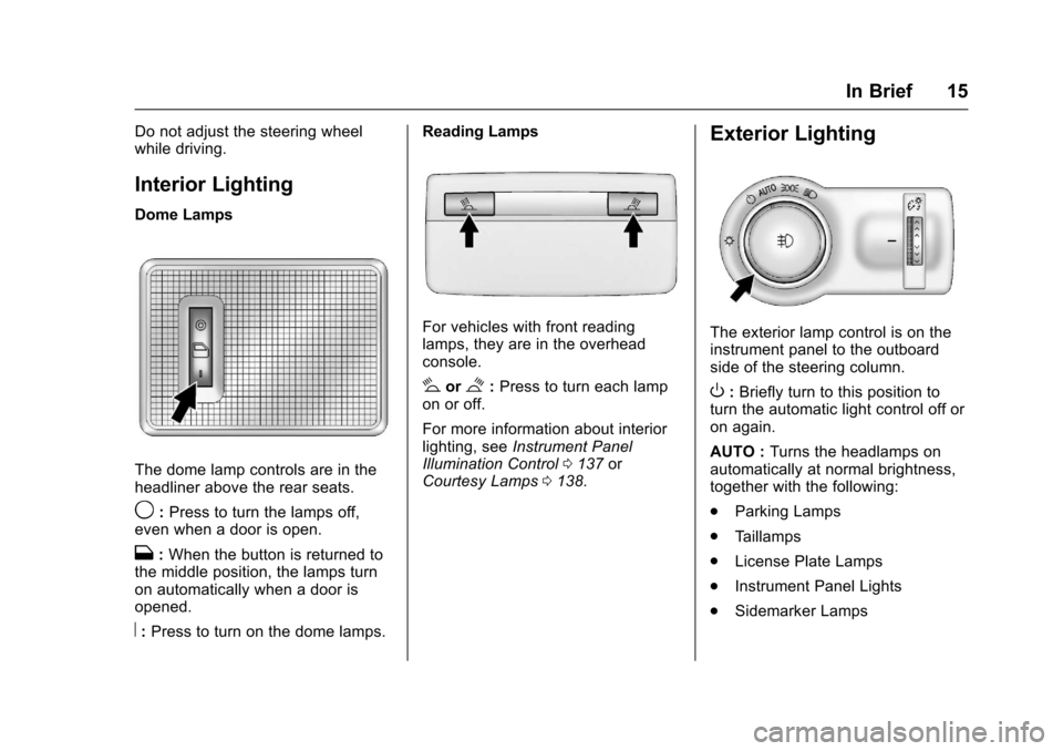 CHEVROLET SONIC 2017 2.G Owners Manual Chevrolet Sonic Owner Manual (GMNA-Localizing-U.S./Canada-10122660) -2017 - crc - 5/13/16
In Brief 15
Do not adjust the steering wheelwhile driving.
Interior Lighting
Dome Lamps
The dome lamp controls