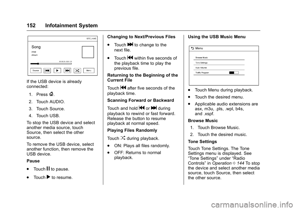 CHEVROLET SONIC 2017 2.G Owners Manual Chevrolet Sonic Owner Manual (GMNA-Localizing-U.S./Canada-10122660) -2017 - crc - 5/13/16
152 Infotainment System
If the USB device is alreadyconnected:
1. Press{.
2. Touch AUDIO.
3. Touch Source.
4. CHEVROLET SONIC 2017 2.G Owners Manual Chevrolet Sonic Owner Manual (GMNA-Localizing-U.S./Canada-10122660) -2017 - crc - 5/13/16
152 Infotainment System
If the USB device is alreadyconnected:
1. Press{.
2. Touch AUDIO.
3. Touch Source.
4.