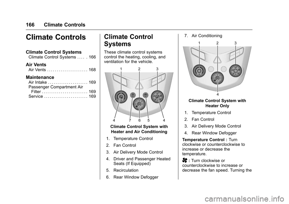CHEVROLET SONIC 2017 2.G Owners Manual Chevrolet Sonic Owner Manual (GMNA-Localizing-U.S./Canada-10122660) -2017 - crc - 5/13/16
166 Climate Controls
Climate Controls
Climate Control Systems
Climate Control Systems . . . . . 166
Air Vents
