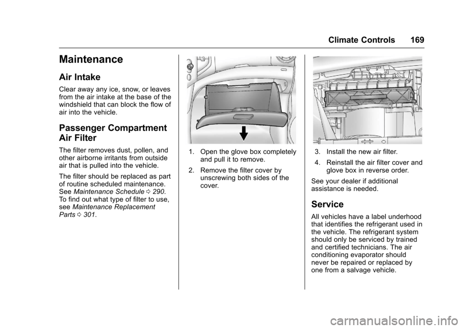CHEVROLET SONIC 2017 2.G Owners Manual Chevrolet Sonic Owner Manual (GMNA-Localizing-U.S./Canada-10122660) -2017 - crc - 5/13/16
Climate Controls 169
Maintenance
Air Intake
Clear away any ice, snow, or leavesfrom the air intake at the base