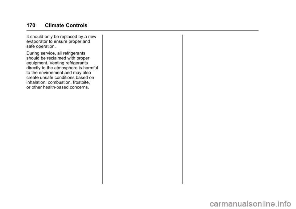 CHEVROLET SONIC 2017 2.G Owners Manual Chevrolet Sonic Owner Manual (GMNA-Localizing-U.S./Canada-10122660) -2017 - crc - 5/13/16
170 Climate Controls
It should only be replaced by a newevaporator to ensure proper andsafe operation.
During CHEVROLET SONIC 2017 2.G Owners Manual Chevrolet Sonic Owner Manual (GMNA-Localizing-U.S./Canada-10122660) -2017 - crc - 5/13/16
170 Climate Controls
It should only be replaced by a newevaporator to ensure proper andsafe operation.
During