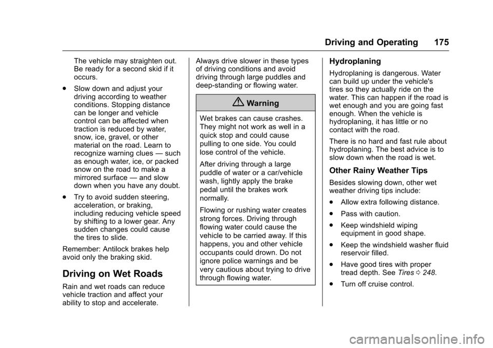 CHEVROLET SONIC 2017 2.G Owners Manual Chevrolet Sonic Owner Manual (GMNA-Localizing-U.S./Canada-10122660) -2017 - crc - 5/13/16
Driving and Operating 175
The vehicle may straighten out.Be ready for a second skid if itoccurs.
.Slow down an