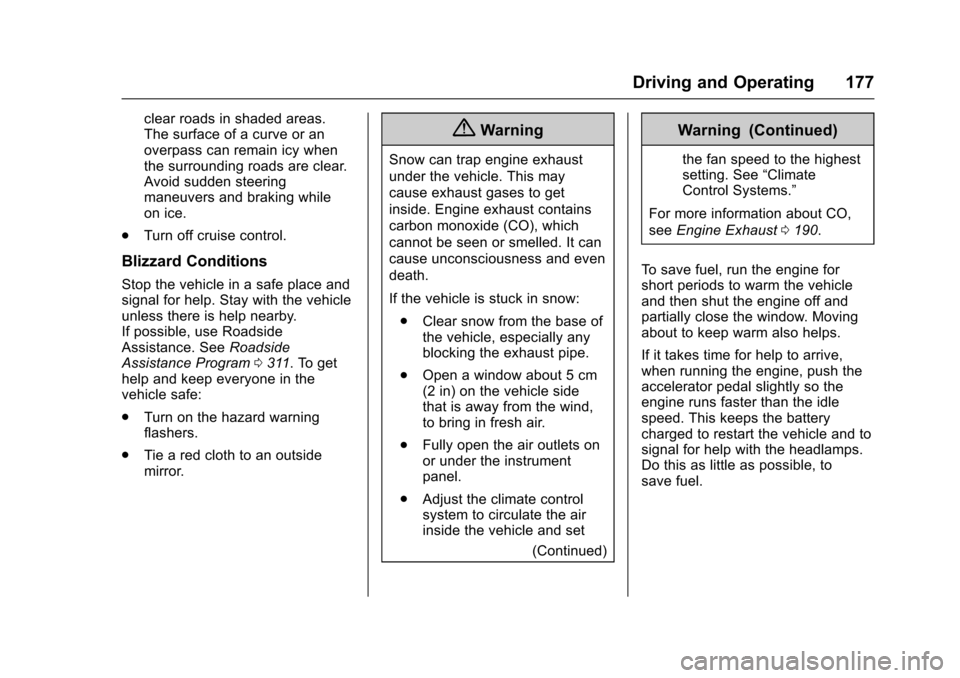 CHEVROLET SONIC 2017 2.G Owners Manual Chevrolet Sonic Owner Manual (GMNA-Localizing-U.S./Canada-10122660) -2017 - crc - 5/13/16
Driving and Operating 177
clear roads in shaded areas.The surface of a curve or anoverpass can remain icy when