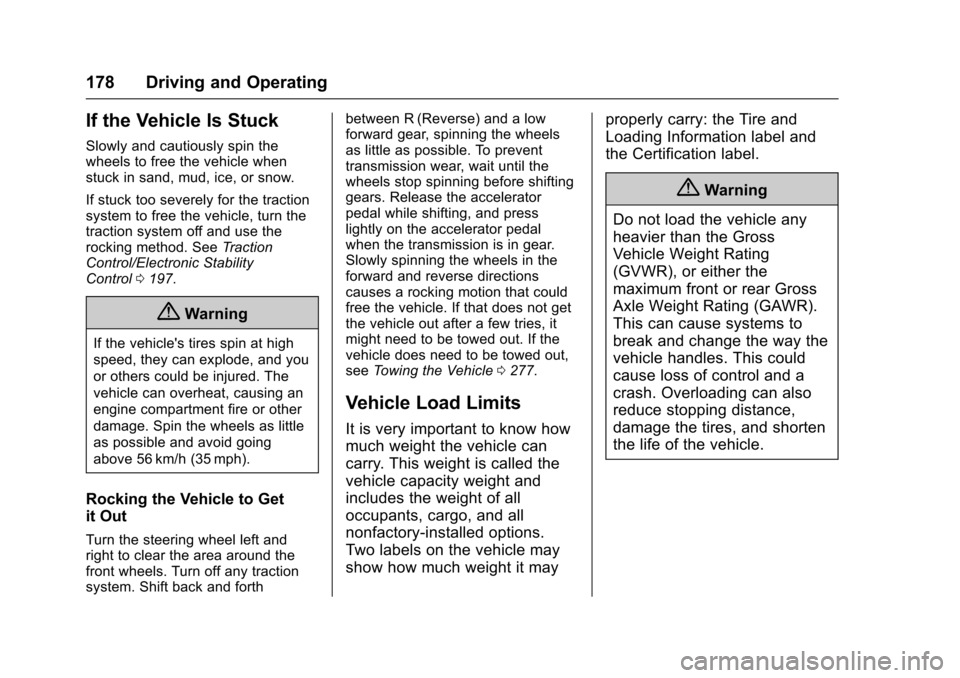 CHEVROLET SONIC 2017 2.G Owners Manual Chevrolet Sonic Owner Manual (GMNA-Localizing-U.S./Canada-10122660) -2017 - crc - 5/13/16
178 Driving and Operating
If the Vehicle Is Stuck
Slowly and cautiously spin thewheels to free the vehicle whe