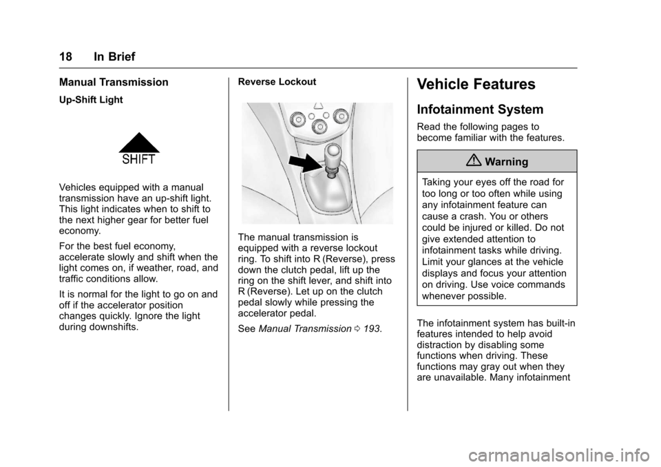 CHEVROLET SONIC 2017 2.G User Guide Chevrolet Sonic Owner Manual (GMNA-Localizing-U.S./Canada-10122660) -2017 - crc - 5/19/16
18 In Brief
Manual Transmission
Up-Shift Light
Vehicles equipped with a manualtransmission have an up-shift li CHEVROLET SONIC 2017 2.G User Guide Chevrolet Sonic Owner Manual (GMNA-Localizing-U.S./Canada-10122660) -2017 - crc - 5/19/16
18 In Brief
Manual Transmission
Up-Shift Light
Vehicles equipped with a manualtransmission have an up-shift li