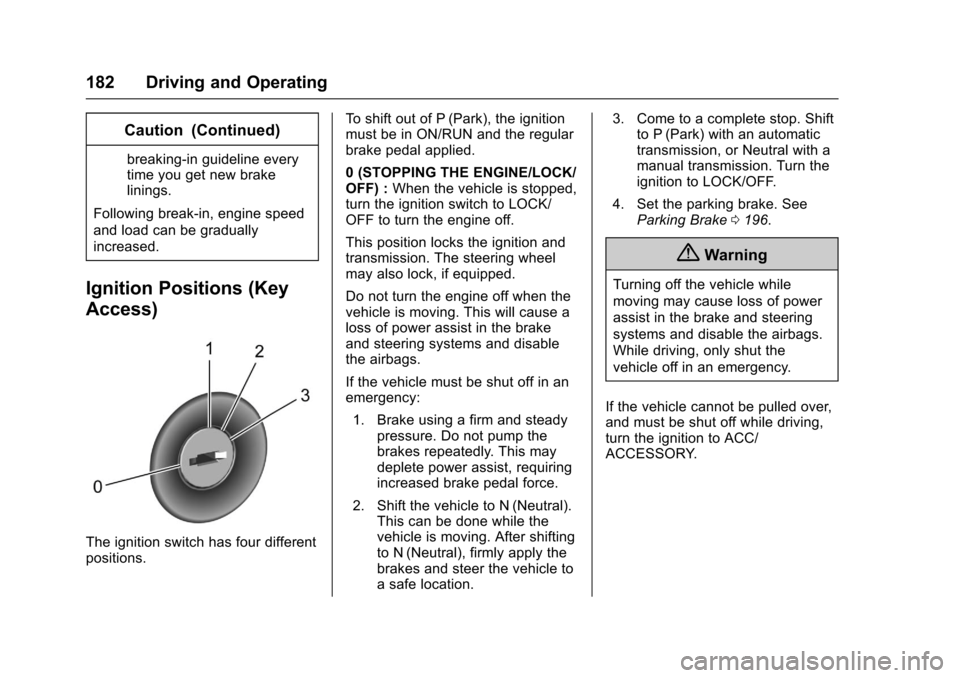 CHEVROLET SONIC 2017 2.G Owners Manual Chevrolet Sonic Owner Manual (GMNA-Localizing-U.S./Canada-10122660) -2017 - crc - 5/13/16
182 Driving and Operating
Caution (Continued)
breaking-in guideline everytime you get new brakelinings.
Follow
