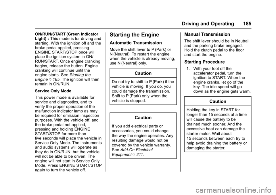 CHEVROLET SONIC 2017 2.G Owners Manual Chevrolet Sonic Owner Manual (GMNA-Localizing-U.S./Canada-10122660) -2017 - crc - 5/13/16
Driving and Operating 185
ON/RUN/START (Green IndicatorLight) :This mode is for driving andstarting. With the CHEVROLET SONIC 2017 2.G Owners Manual Chevrolet Sonic Owner Manual (GMNA-Localizing-U.S./Canada-10122660) -2017 - crc - 5/13/16
Driving and Operating 185
ON/RUN/START (Green IndicatorLight) :This mode is for driving andstarting. With the