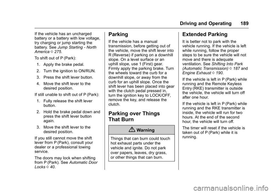 CHEVROLET SONIC 2017 2.G Owners Manual Chevrolet Sonic Owner Manual (GMNA-Localizing-U.S./Canada-10122660) -2017 - crc - 5/13/16
Driving and Operating 189
If the vehicle has an unchargedbattery or a battery with low voltage,try charging or