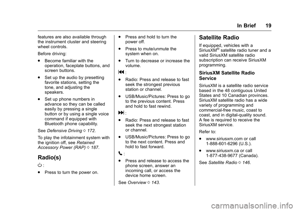 CHEVROLET SONIC 2017 2.G Owners Manual Chevrolet Sonic Owner Manual (GMNA-Localizing-U.S./Canada-10122660) -2017 - crc - 5/13/16
In Brief 19
features are also available throughthe instrument cluster and steeringwheel controls.
Before drivi