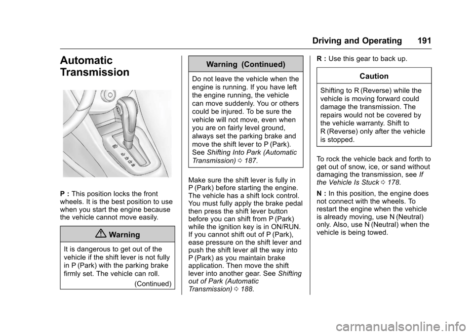 CHEVROLET SONIC 2017 2.G Owners Manual Chevrolet Sonic Owner Manual (GMNA-Localizing-U.S./Canada-10122660) -2017 - crc - 5/13/16
Driving and Operating 191
Automatic
Transmission
P:This position locks the frontwheels. It is the best positio