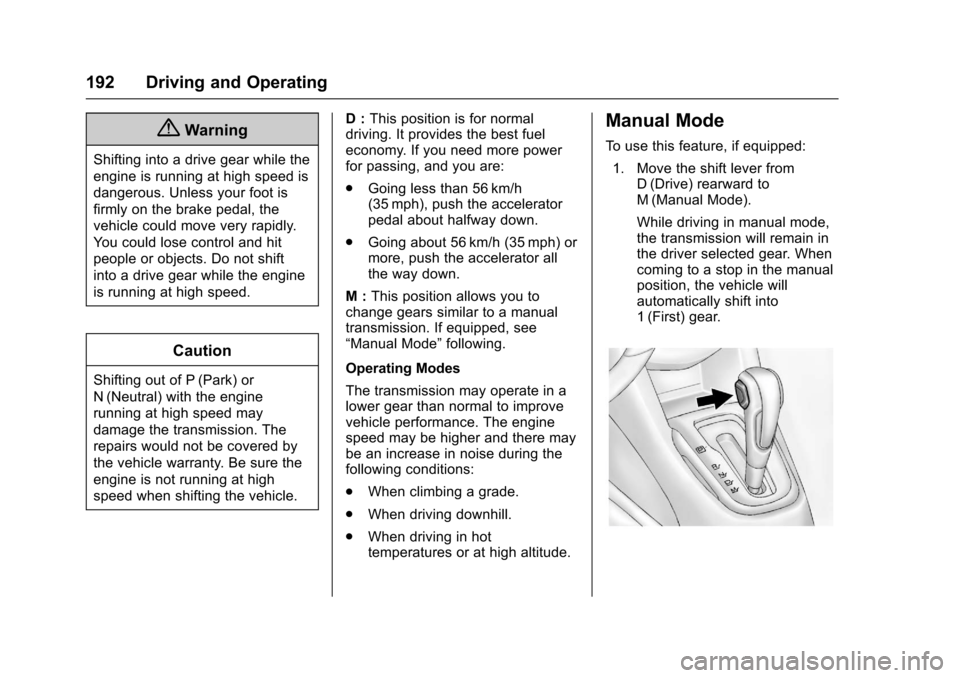 CHEVROLET SONIC 2017 2.G Owners Manual Chevrolet Sonic Owner Manual (GMNA-Localizing-U.S./Canada-10122660) -2017 - crc - 5/13/16
192 Driving and Operating
{Warning
Shifting into a drive gear while the
engine is running at high speed is
dan CHEVROLET SONIC 2017 2.G Owners Manual Chevrolet Sonic Owner Manual (GMNA-Localizing-U.S./Canada-10122660) -2017 - crc - 5/13/16
192 Driving and Operating
{Warning
Shifting into a drive gear while the
engine is running at high speed is
dan