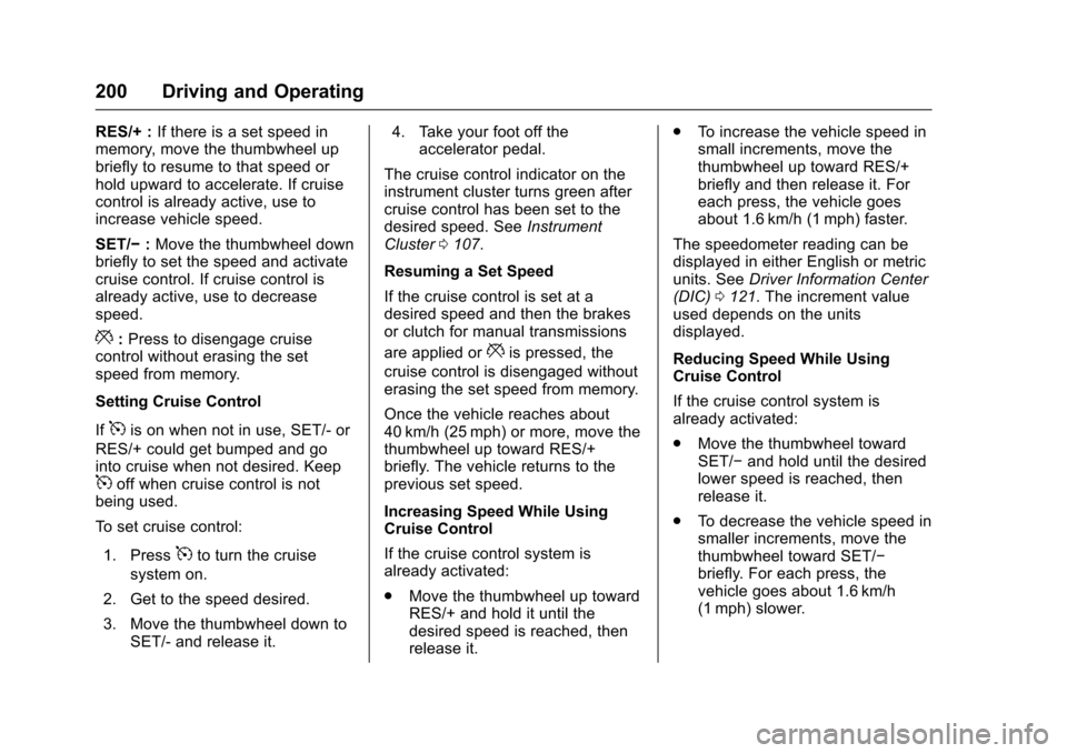 CHEVROLET SONIC 2017 2.G Owners Manual Chevrolet Sonic Owner Manual (GMNA-Localizing-U.S./Canada-10122660) -2017 - crc - 5/13/16
200 Driving and Operating
RES/+ :If there is a set speed inmemory, move the thumbwheel upbriefly to resume to CHEVROLET SONIC 2017 2.G Owners Manual Chevrolet Sonic Owner Manual (GMNA-Localizing-U.S./Canada-10122660) -2017 - crc - 5/13/16
200 Driving and Operating
RES/+ :If there is a set speed inmemory, move the thumbwheel upbriefly to resume to