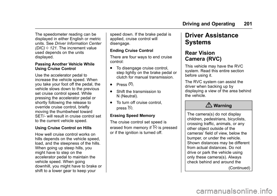 CHEVROLET SONIC 2017 2.G Owners Manual Chevrolet Sonic Owner Manual (GMNA-Localizing-U.S./Canada-10122660) -2017 - crc - 5/13/16
Driving and Operating 201
The speedometer reading can bedisplayed in either English or metricunits. SeeDriver CHEVROLET SONIC 2017 2.G Owners Manual Chevrolet Sonic Owner Manual (GMNA-Localizing-U.S./Canada-10122660) -2017 - crc - 5/13/16
Driving and Operating 201
The speedometer reading can bedisplayed in either English or metricunits. SeeDriver