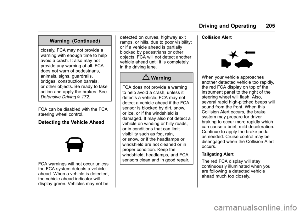 CHEVROLET SONIC 2017 2.G Owners Manual Chevrolet Sonic Owner Manual (GMNA-Localizing-U.S./Canada-10122660) -2017 - crc - 5/13/16
Driving and Operating 205
Warning (Continued)
closely, FCA may not provide a
warning with enough time to help
CHEVROLET SONIC 2017 2.G Owners Manual Chevrolet Sonic Owner Manual (GMNA-Localizing-U.S./Canada-10122660) -2017 - crc - 5/13/16
Driving and Operating 205
Warning (Continued)
closely, FCA may not provide a
warning with enough time to help