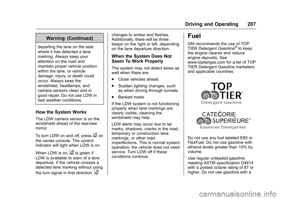 CHEVROLET SONIC 2017 2.G Owners Manual Chevrolet Sonic Owner Manual (GMNA-Localizing-U.S./Canada-10122660) -2017 - crc - 5/13/16
Driving and Operating 207
Warning (Continued)
departing the lane on the side
where it has detected a lane
mark CHEVROLET SONIC 2017 2.G Owners Manual Chevrolet Sonic Owner Manual (GMNA-Localizing-U.S./Canada-10122660) -2017 - crc - 5/13/16
Driving and Operating 207
Warning (Continued)
departing the lane on the side
where it has detected a lane
mark