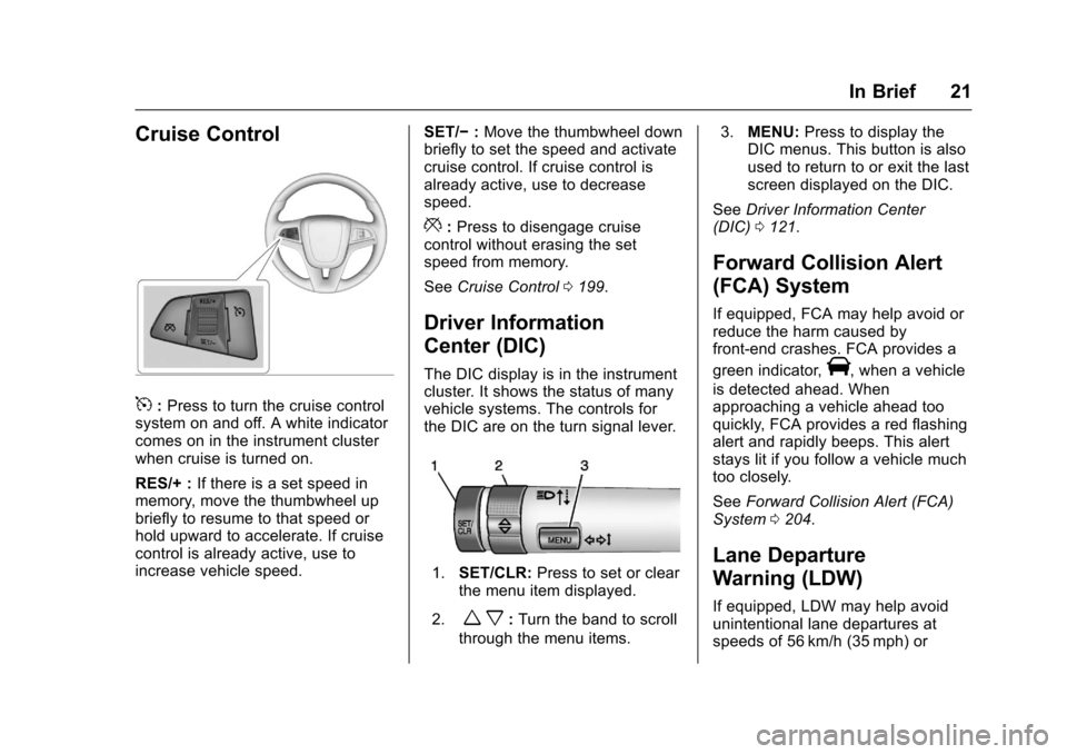 CHEVROLET SONIC 2017 2.G Owners Manual Chevrolet Sonic Owner Manual (GMNA-Localizing-U.S./Canada-10122660) -2017 - crc - 5/13/16
In Brief 21
Cruise Control
5:Press to turn the cruise controlsystem on and off. A white indicatorcomes on in t CHEVROLET SONIC 2017 2.G Owners Manual Chevrolet Sonic Owner Manual (GMNA-Localizing-U.S./Canada-10122660) -2017 - crc - 5/13/16
In Brief 21
Cruise Control
5:Press to turn the cruise controlsystem on and off. A white indicatorcomes on in t