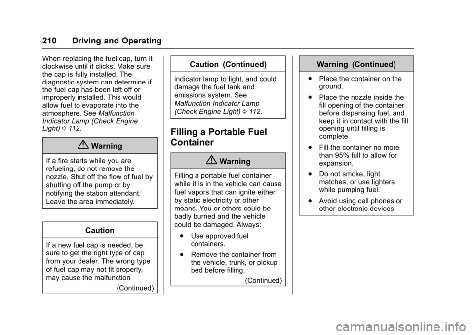 CHEVROLET SONIC 2017 2.G Owners Manual Chevrolet Sonic Owner Manual (GMNA-Localizing-U.S./Canada-10122660) -2017 - crc - 5/13/16
210 Driving and Operating
When replacing the fuel cap, turn itclockwise until it clicks. Make surethe cap is f CHEVROLET SONIC 2017 2.G Owners Manual Chevrolet Sonic Owner Manual (GMNA-Localizing-U.S./Canada-10122660) -2017 - crc - 5/13/16
210 Driving and Operating
When replacing the fuel cap, turn itclockwise until it clicks. Make surethe cap is f
