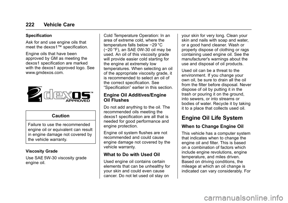CHEVROLET SONIC 2017 2.G Owners Manual Chevrolet Sonic Owner Manual (GMNA-Localizing-U.S./Canada-10122660) -2017 - crc - 5/13/16
222 Vehicle Care
Specification
Ask for and use engine oils thatmeet the dexos1™specification.
Engine oils th CHEVROLET SONIC 2017 2.G Owners Manual Chevrolet Sonic Owner Manual (GMNA-Localizing-U.S./Canada-10122660) -2017 - crc - 5/13/16
222 Vehicle Care
Specification
Ask for and use engine oils thatmeet the dexos1™specification.
Engine oils th