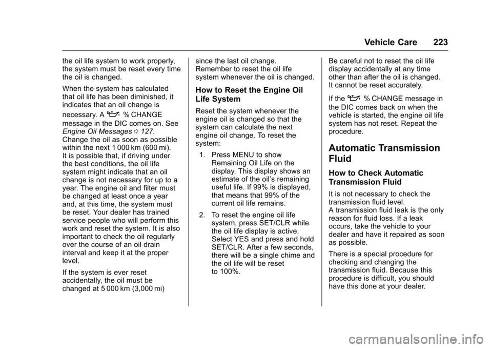 CHEVROLET SONIC 2017 2.G Owners Manual Chevrolet Sonic Owner Manual (GMNA-Localizing-U.S./Canada-10122660) -2017 - crc - 5/13/16
Vehicle Care 223
the oil life system to work properly,the system must be reset every timethe oil is changed.
W CHEVROLET SONIC 2017 2.G Owners Manual Chevrolet Sonic Owner Manual (GMNA-Localizing-U.S./Canada-10122660) -2017 - crc - 5/13/16
Vehicle Care 223
the oil life system to work properly,the system must be reset every timethe oil is changed.
W