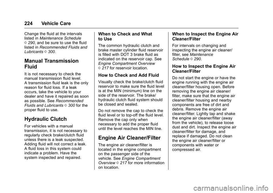 CHEVROLET SONIC 2017 2.G Owners Manual Chevrolet Sonic Owner Manual (GMNA-Localizing-U.S./Canada-10122660) -2017 - crc - 5/13/16
224 Vehicle Care
Change the fluid at the intervalslisted inMaintenance Schedule0290,andbesuretousethefluidlist