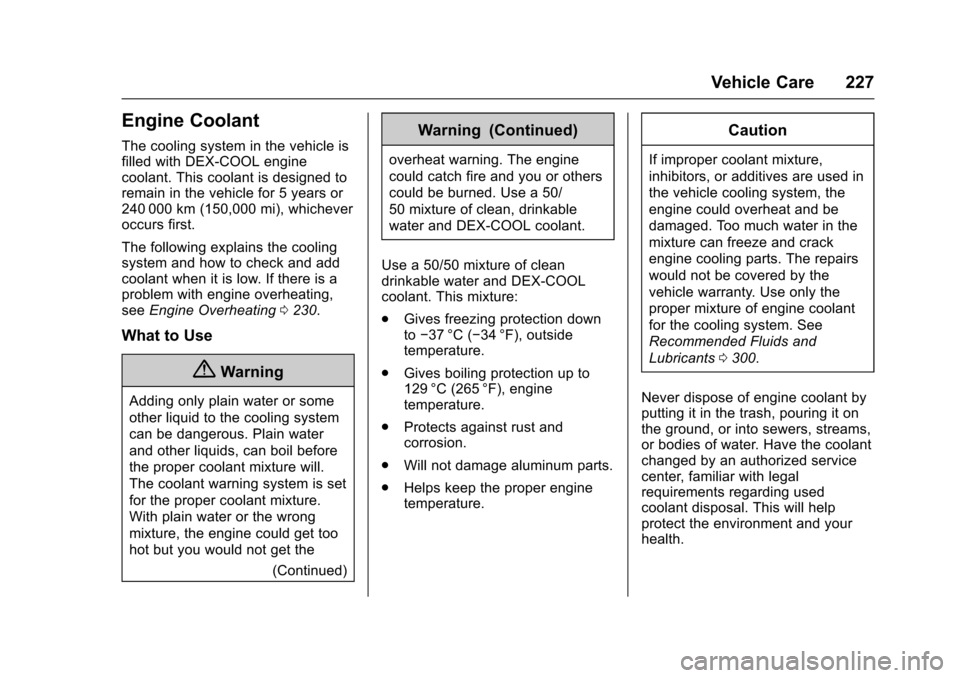 CHEVROLET SONIC 2017 2.G Owners Manual Chevrolet Sonic Owner Manual (GMNA-Localizing-U.S./Canada-10122660) -2017 - crc - 5/13/16
Vehicle Care 227
Engine Coolant
The cooling system in the vehicle isfilled with DEX-COOL enginecoolant. This c