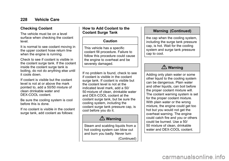 CHEVROLET SONIC 2017 2.G Owners Manual Chevrolet Sonic Owner Manual (GMNA-Localizing-U.S./Canada-10122660) -2017 - crc - 5/13/16
228 Vehicle Care
Checking Coolant
The vehicle must be on a levelsurface when checking the coolantlevel.
It is CHEVROLET SONIC 2017 2.G Owners Manual Chevrolet Sonic Owner Manual (GMNA-Localizing-U.S./Canada-10122660) -2017 - crc - 5/13/16
228 Vehicle Care
Checking Coolant
The vehicle must be on a levelsurface when checking the coolantlevel.
It is