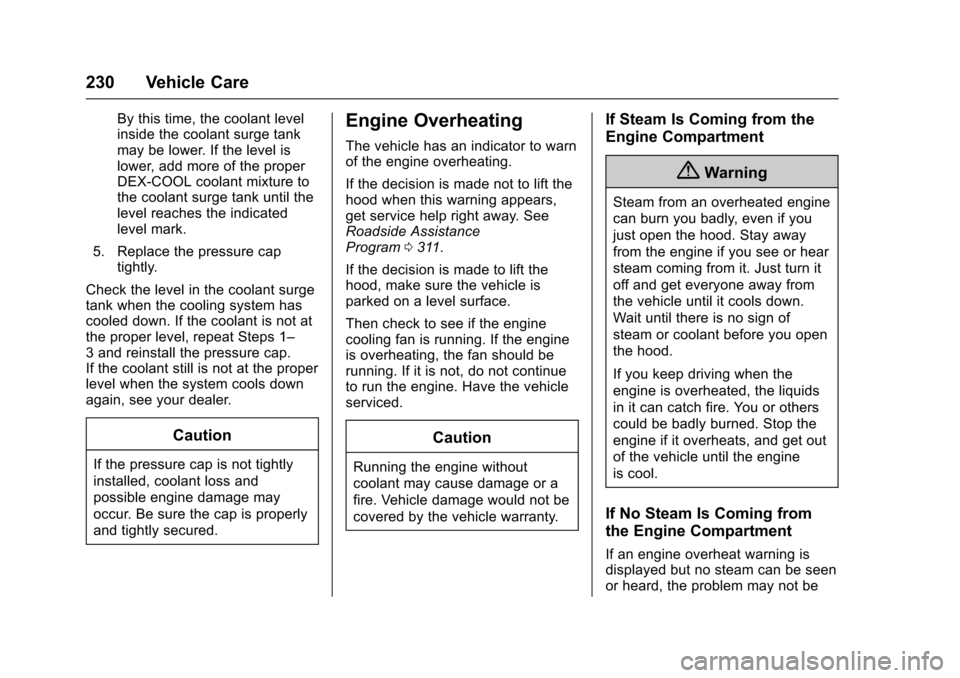 CHEVROLET SONIC 2017 2.G Owners Manual Chevrolet Sonic Owner Manual (GMNA-Localizing-U.S./Canada-10122660) -2017 - crc - 5/13/16
230 Vehicle Care
By this time, the coolant levelinside the coolant surge tankmay be lower. If the level islowe CHEVROLET SONIC 2017 2.G Owners Manual Chevrolet Sonic Owner Manual (GMNA-Localizing-U.S./Canada-10122660) -2017 - crc - 5/13/16
230 Vehicle Care
By this time, the coolant levelinside the coolant surge tankmay be lower. If the level islowe