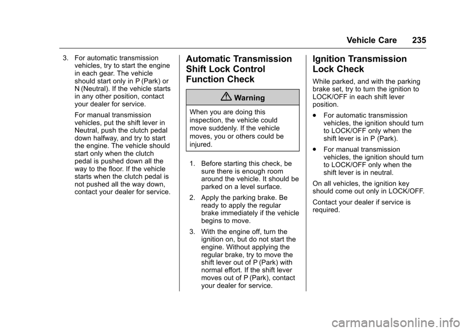 CHEVROLET SONIC 2017 2.G Owners Manual Chevrolet Sonic Owner Manual (GMNA-Localizing-U.S./Canada-10122660) -2017 - crc - 5/13/16
Vehicle Care 235
3. For automatic transmissionvehicles, try to start the enginein each gear. The vehicleshould CHEVROLET SONIC 2017 2.G Owners Manual Chevrolet Sonic Owner Manual (GMNA-Localizing-U.S./Canada-10122660) -2017 - crc - 5/13/16
Vehicle Care 235
3. For automatic transmissionvehicles, try to start the enginein each gear. The vehicleshould