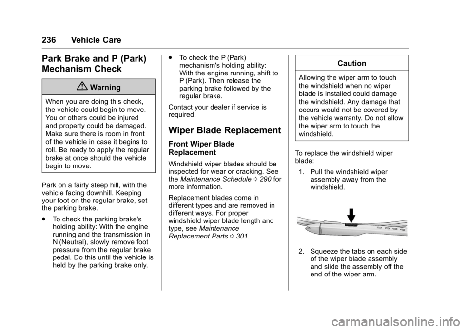 CHEVROLET SONIC 2017 2.G Owners Manual Chevrolet Sonic Owner Manual (GMNA-Localizing-U.S./Canada-10122660) -2017 - crc - 5/13/16
236 Vehicle Care
Park Brake and P (Park)
Mechanism Check
{Warning
When you are doing this check,
the vehicle c CHEVROLET SONIC 2017 2.G Owners Manual Chevrolet Sonic Owner Manual (GMNA-Localizing-U.S./Canada-10122660) -2017 - crc - 5/13/16
236 Vehicle Care
Park Brake and P (Park)
Mechanism Check
{Warning
When you are doing this check,
the vehicle c
