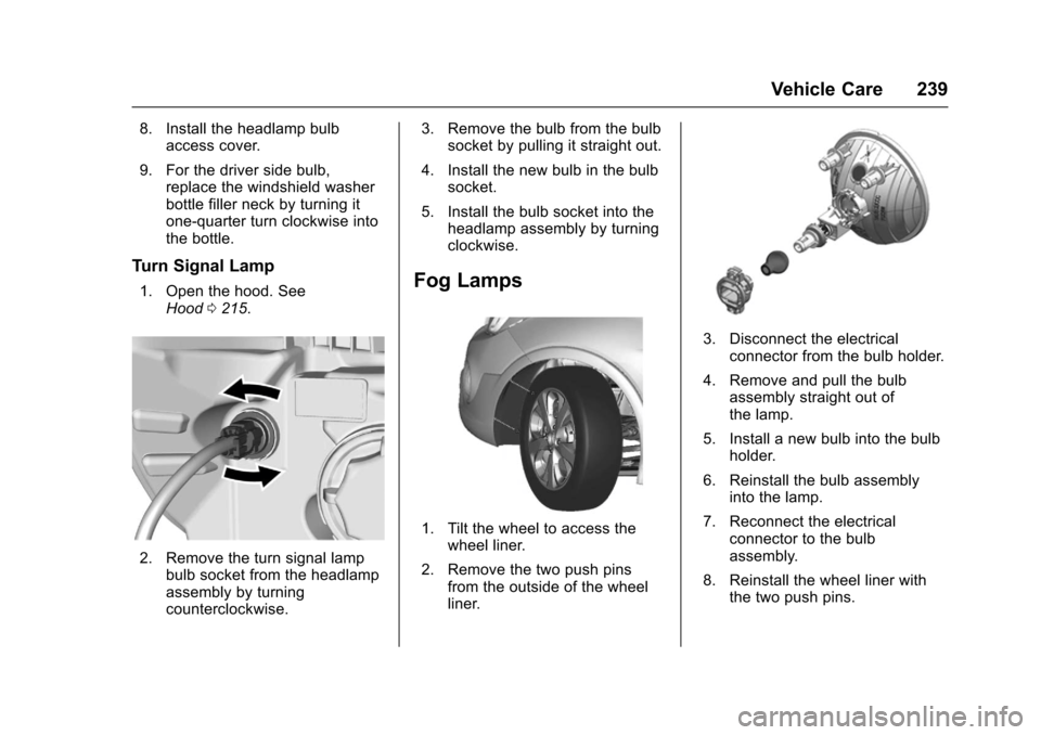 CHEVROLET SONIC 2017 2.G Owners Manual Chevrolet Sonic Owner Manual (GMNA-Localizing-U.S./Canada-10122660) -2017 - crc - 5/13/16
Vehicle Care 239
8. Install the headlamp bulbaccess cover.
9. For the driver side bulb,replace the windshield CHEVROLET SONIC 2017 2.G Owners Manual Chevrolet Sonic Owner Manual (GMNA-Localizing-U.S./Canada-10122660) -2017 - crc - 5/13/16
Vehicle Care 239
8. Install the headlamp bulbaccess cover.
9. For the driver side bulb,replace the windshield