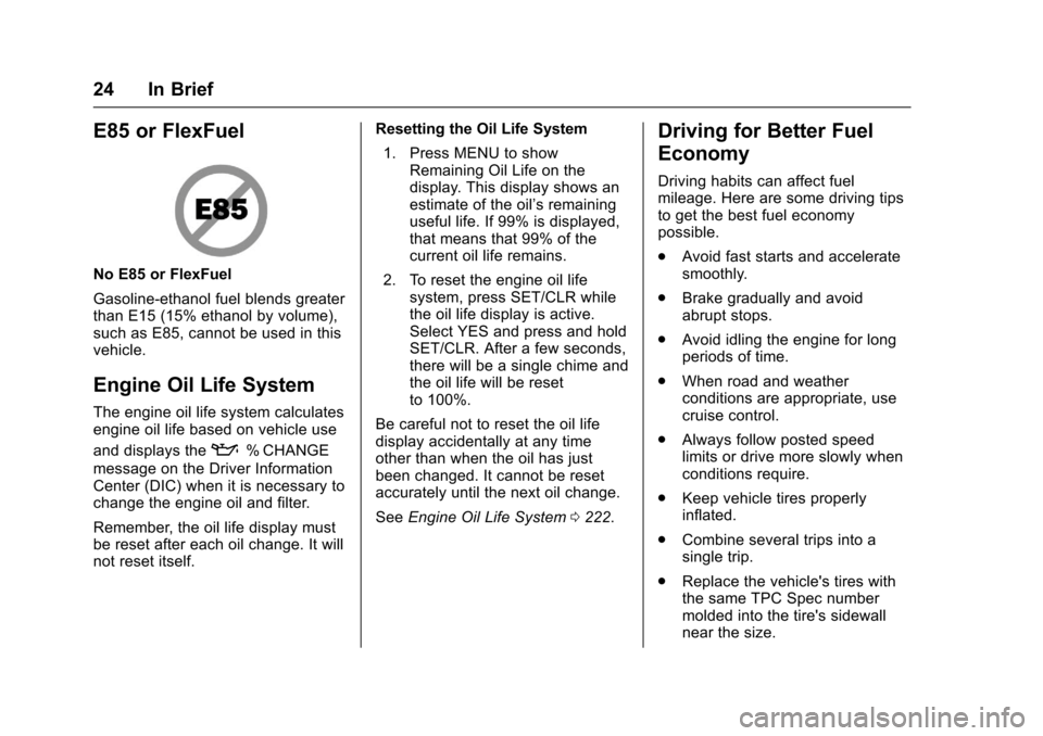 CHEVROLET SONIC 2017 2.G Owners Manual Chevrolet Sonic Owner Manual (GMNA-Localizing-U.S./Canada-10122660) -2017 - crc - 5/13/16
24 In Brief
E85 or FlexFuel
No E85 or FlexFuel
Gasoline-ethanol fuel blends greaterthan E15 (15% ethanol by vo CHEVROLET SONIC 2017 2.G Owners Manual Chevrolet Sonic Owner Manual (GMNA-Localizing-U.S./Canada-10122660) -2017 - crc - 5/13/16
24 In Brief
E85 or FlexFuel
No E85 or FlexFuel
Gasoline-ethanol fuel blends greaterthan E15 (15% ethanol by vo